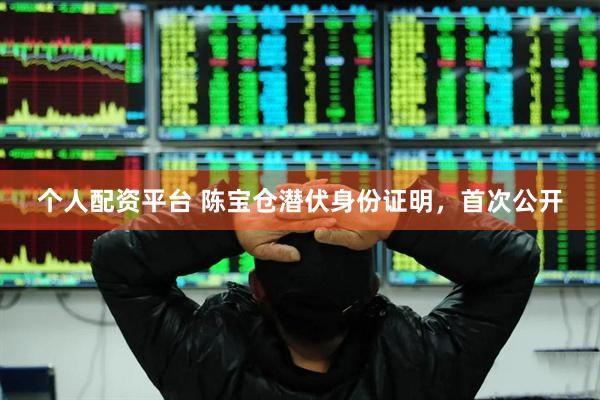 个人配资平台 陈宝仓潜伏身份证明，首次公开